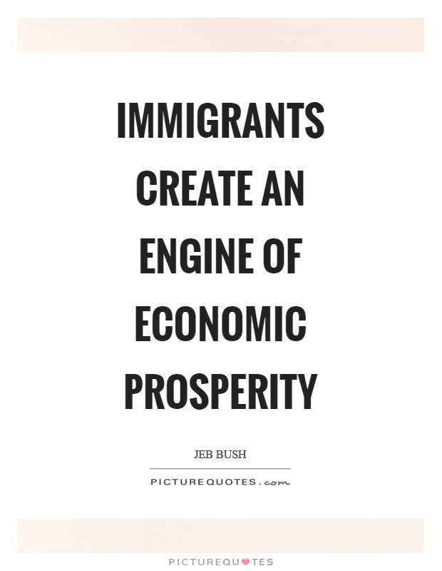 Immigrants create an engine of economic prosperity Picture Quote #1