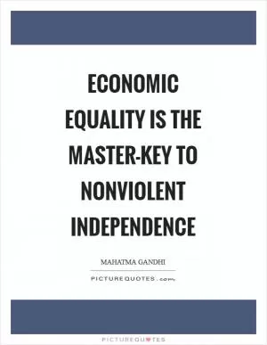 Economic equality is the master-key to nonviolent independence Picture Quote #1