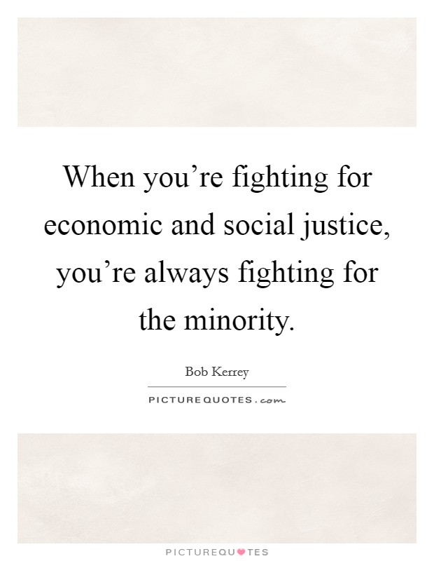 When you're fighting for economic and social justice, you're always fighting for the minority. Picture Quote #1