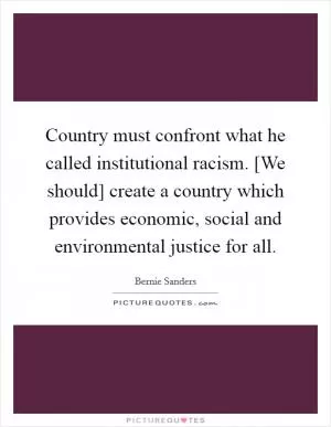 Country must confront what he called institutional racism. [We should] create a country which provides economic, social and environmental justice for all Picture Quote #1