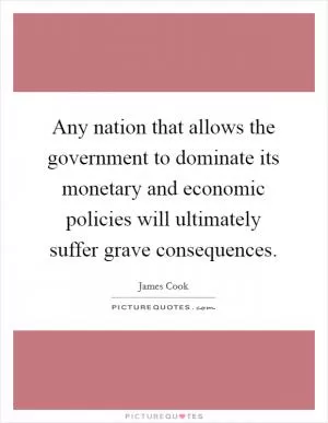 Any nation that allows the government to dominate its monetary and economic policies will ultimately suffer grave consequences Picture Quote #1