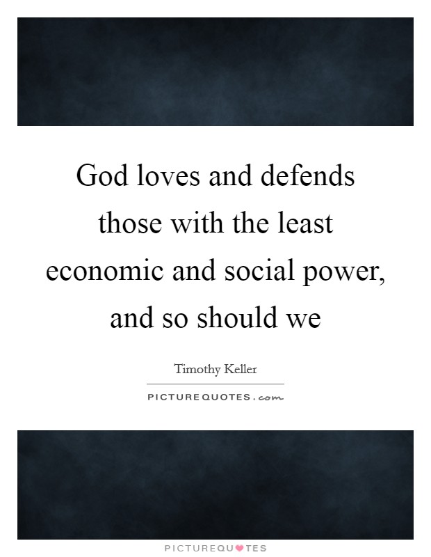 God loves and defends those with the least economic and social power, and so should we Picture Quote #1