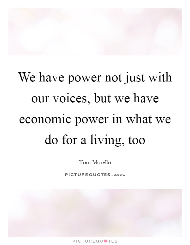 We have power not just with our voices, but we have economic power in what we do for a living, too Picture Quote #1