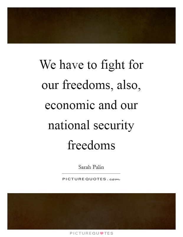We have to fight for our freedoms, also, economic and our national security freedoms Picture Quote #1