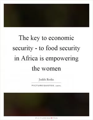 The key to economic security - to food security in Africa is empowering the women Picture Quote #1
