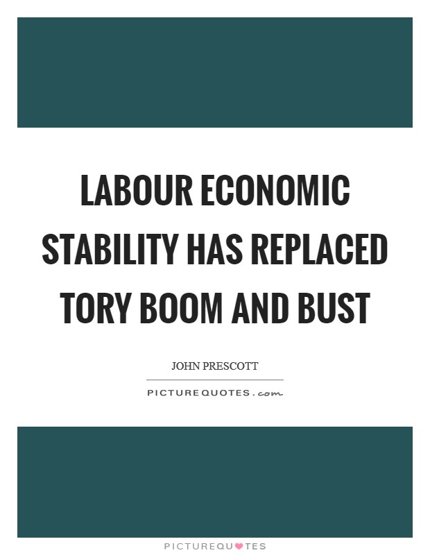 Labour economic stability has replaced Tory boom and bust Picture Quote #1