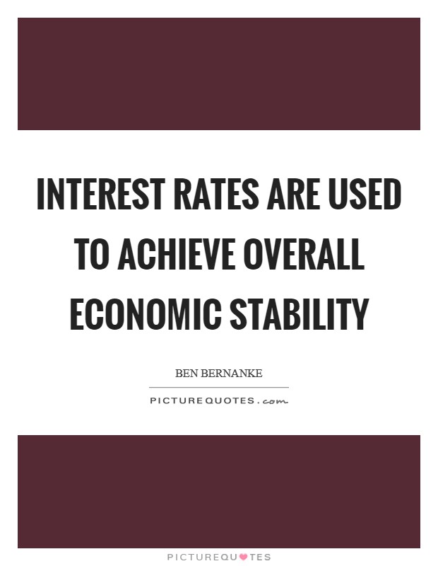 Interest rates are used to achieve overall economic stability Picture Quote #1