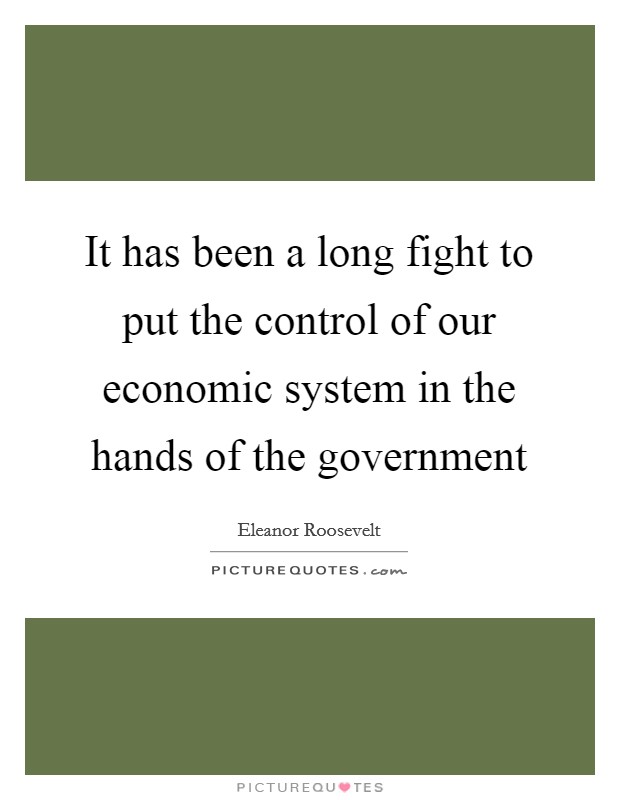 It has been a long fight to put the control of our economic system in the hands of the government Picture Quote #1