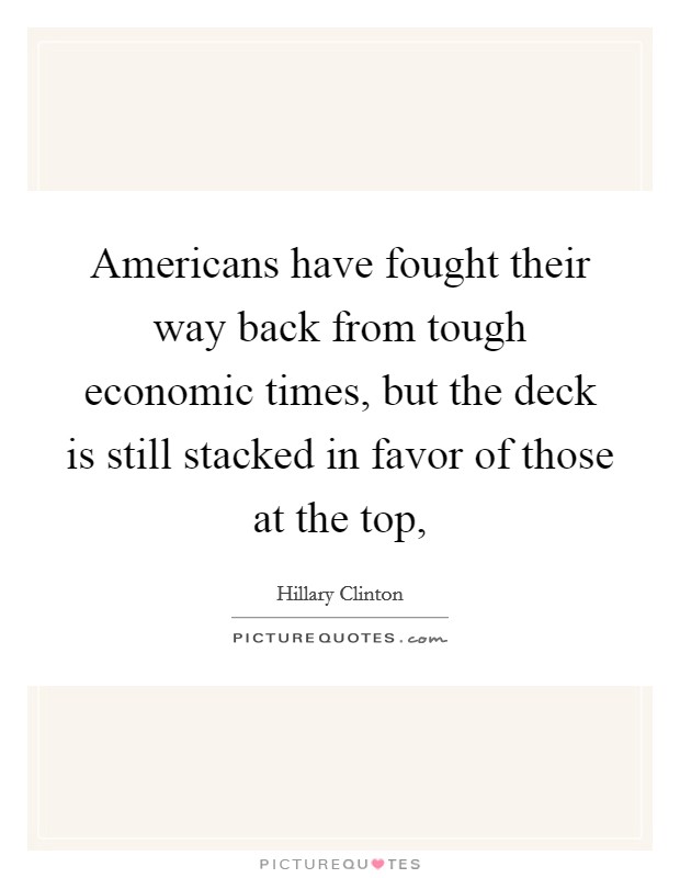 Americans have fought their way back from tough economic times, but the deck is still stacked in favor of those at the top, Picture Quote #1