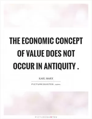 The economic concept of value does not occur in antiquity  Picture Quote #1