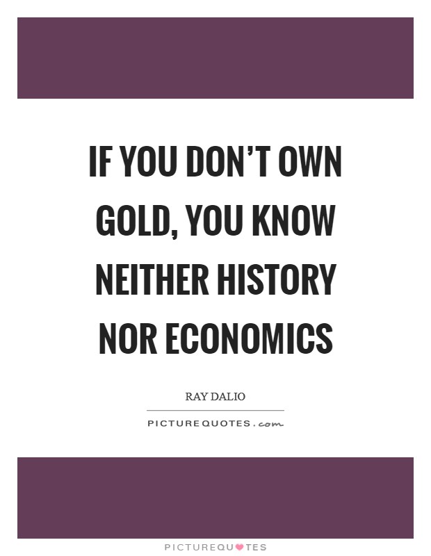 If you don't own Gold, you know neither history nor economics Picture Quote #1