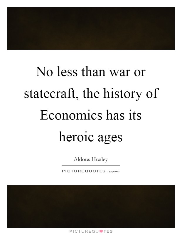 No less than war or statecraft, the history of Economics has its heroic ages Picture Quote #1