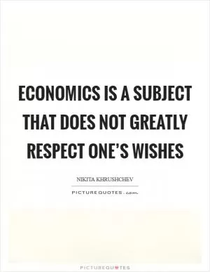 Economics is a subject that does not greatly respect one’s wishes Picture Quote #1