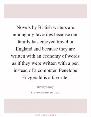 Novels by British writers are among my favorites because our family has enjoyed travel in England and because they are written with an economy of words as if they were written with a pen instead of a computer. Penelope Fitzgerald is a favorite Picture Quote #1
