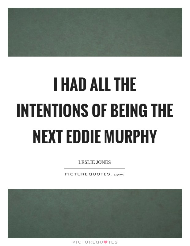 I had all the intentions of being the next Eddie Murphy Picture Quote #1