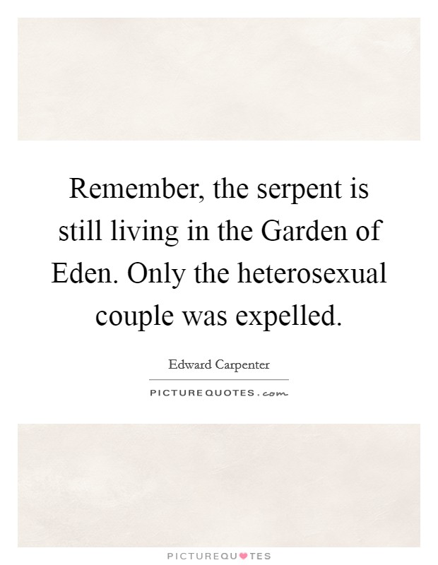 Remember, the serpent is still living in the Garden of Eden. Only the heterosexual couple was expelled. Picture Quote #1