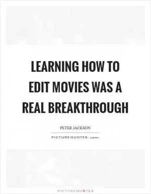 Learning how to edit movies was a real breakthrough Picture Quote #1