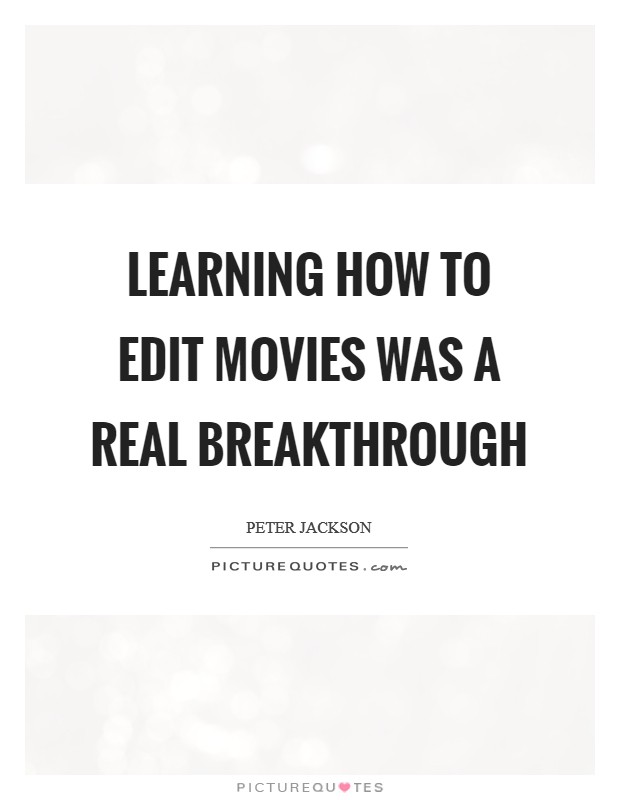 Learning how to edit movies was a real breakthrough Picture Quote #1