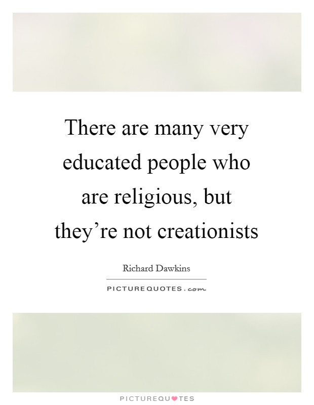 There are many very educated people who are religious, but they're not creationists Picture Quote #1