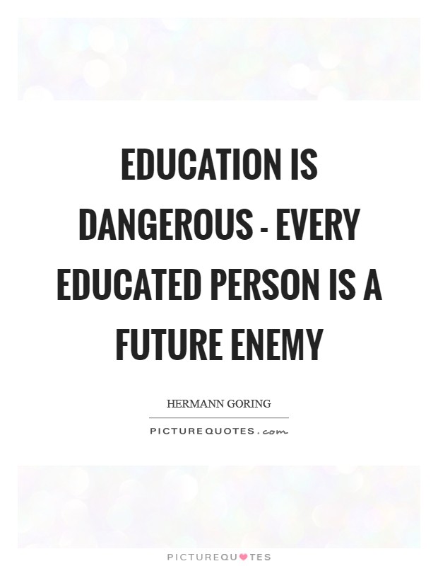 Education is dangerous - Every educated person is a future enemy Picture Quote #1