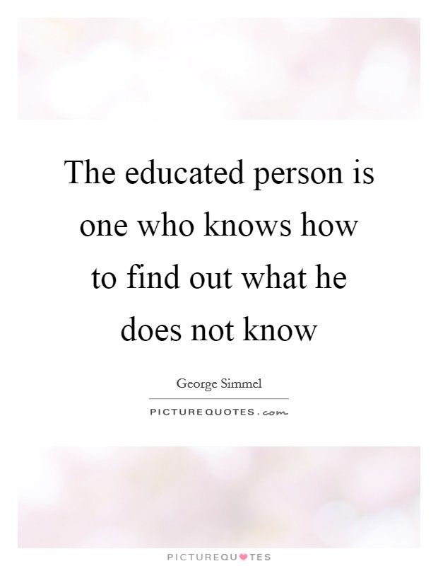 The educated person is one who knows how to find out what he does not know Picture Quote #1