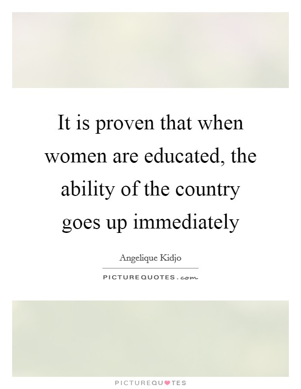 It is proven that when women are educated, the ability of the country goes up immediately Picture Quote #1