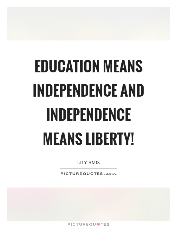 Education means Independence and Independence means liberty! Picture Quote #1