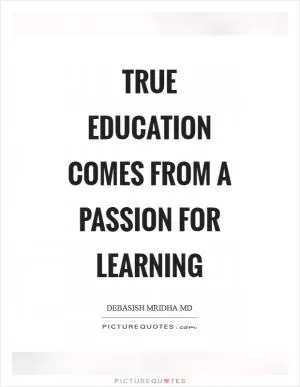 True education comes from a passion for learning Picture Quote #1