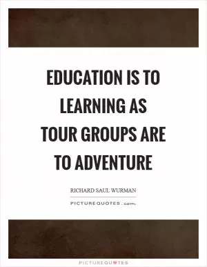Education is to learning as tour groups are to adventure Picture Quote #1