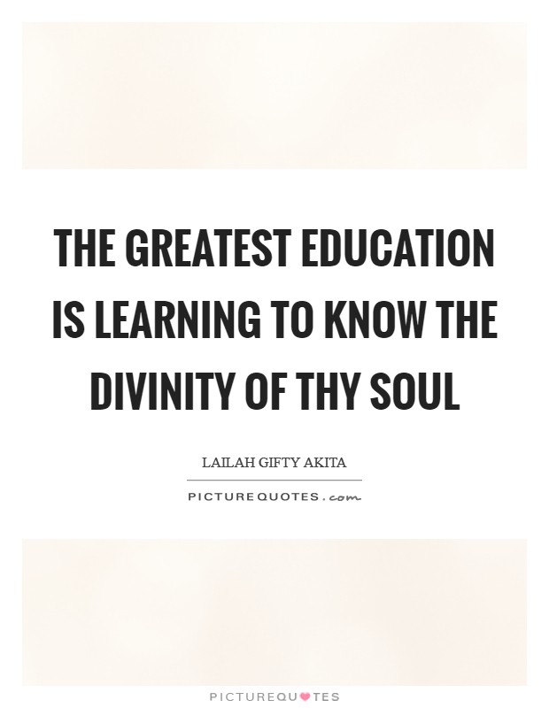 The greatest education is learning to know the divinity of thy soul Picture Quote #1