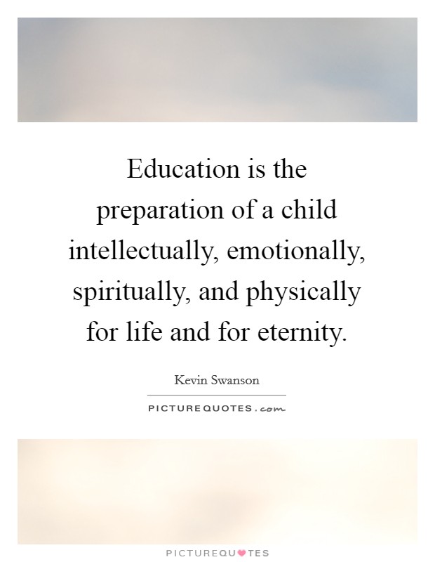 Education is the preparation of a child intellectually, emotionally, spiritually, and physically for life and for eternity. Picture Quote #1