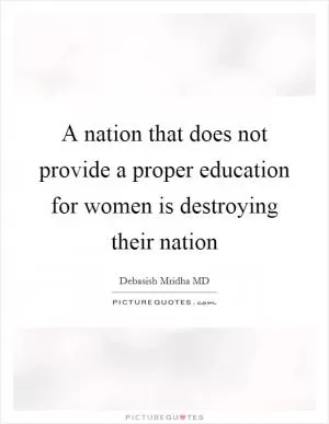 A nation that does not provide a proper education for women is destroying their nation Picture Quote #1