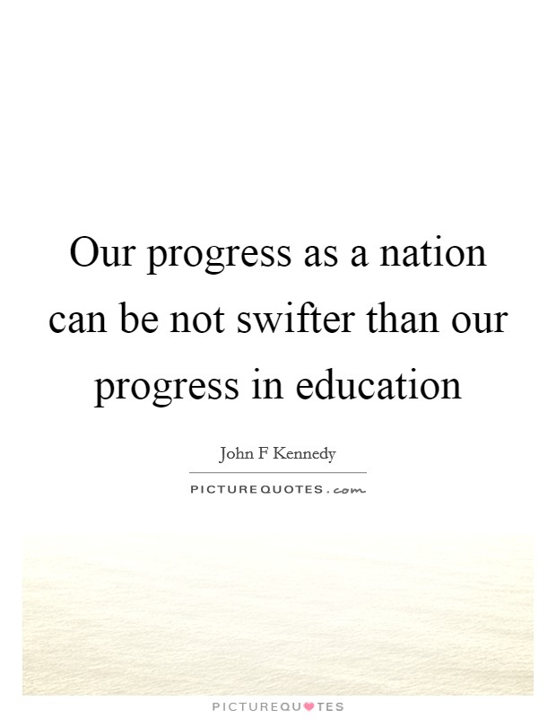 Our progress as a nation can be not swifter than our progress in education Picture Quote #1
