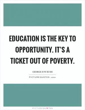 Education is the key to opportunity. It’s a ticket out of poverty Picture Quote #1