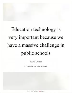 Education technology is very important because we have a massive challenge in public schools Picture Quote #1