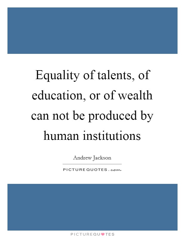 Equality of talents, of education, or of wealth can not be produced by human institutions Picture Quote #1