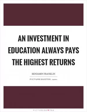 An investment in education always pays the highest returns Picture Quote #1