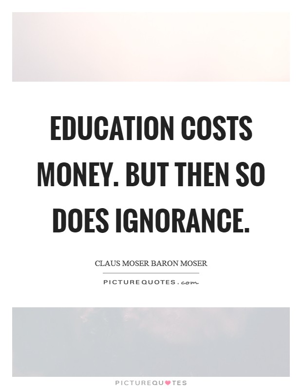 Education costs money. But then so does ignorance. Picture Quote #1