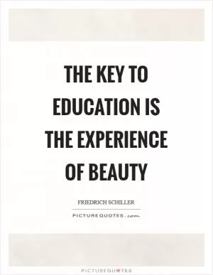 The key to education is the experience of beauty Picture Quote #1