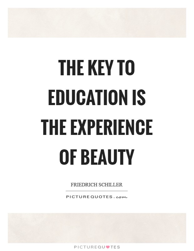 The key to education is the experience of beauty Picture Quote #1