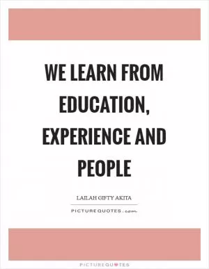 We learn from education, experience and people Picture Quote #1