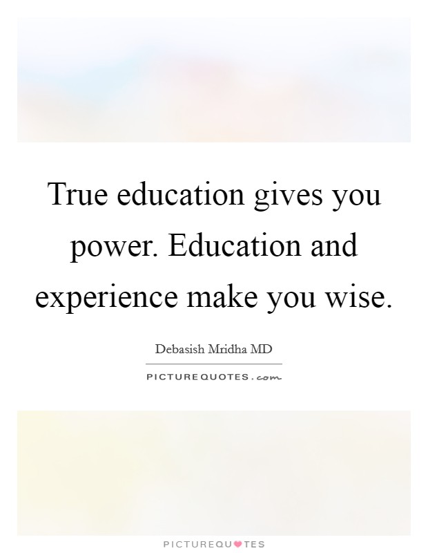 True education gives you power. Education and experience make you wise. Picture Quote #1