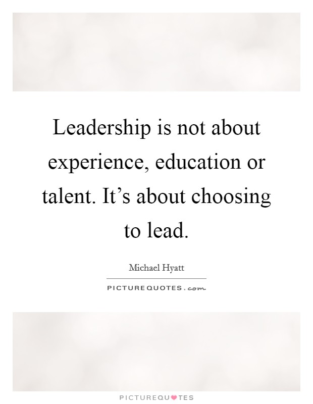 Leadership is not about experience, education or talent. It's about choosing to lead. Picture Quote #1