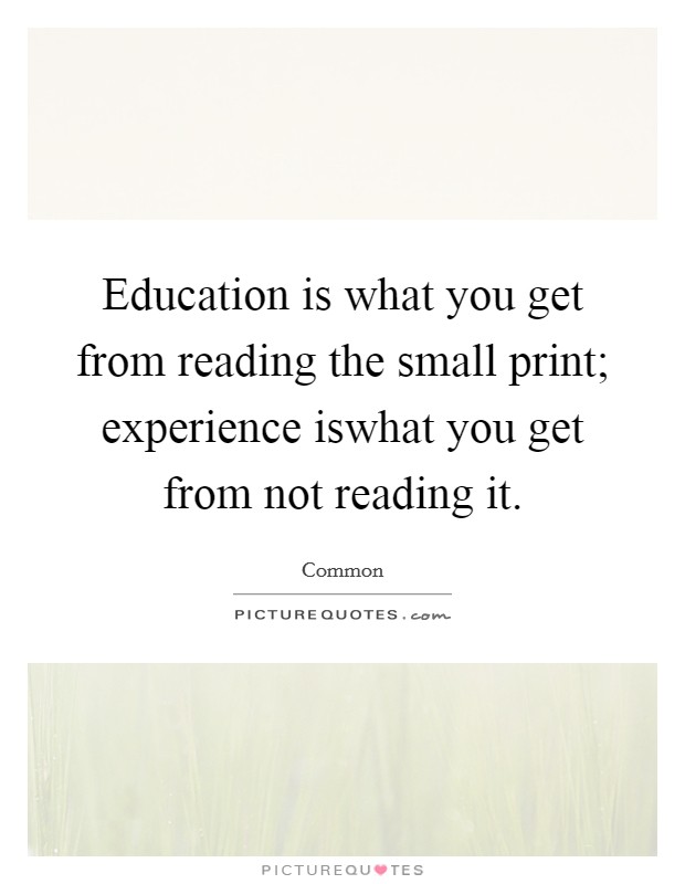 Education is what you get from reading the small print; experience iswhat you get from not reading it. Picture Quote #1