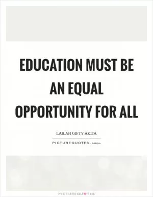 Education must be an equal opportunity for all Picture Quote #1