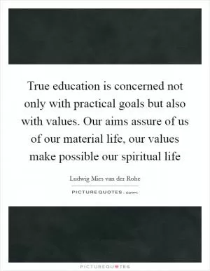 True education is concerned not only with practical goals but also with values. Our aims assure of us of our material life, our values make possible our spiritual life Picture Quote #1