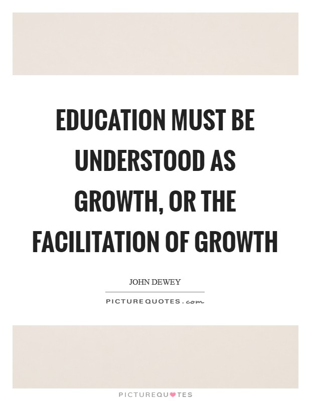 Education must be understood as growth, or the facilitation of growth Picture Quote #1