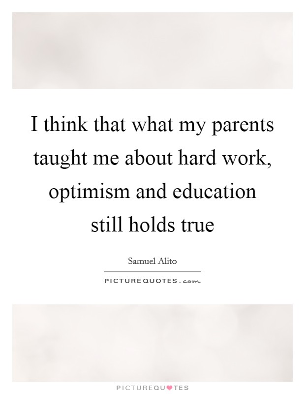 I think that what my parents taught me about hard work, optimism and education still holds true Picture Quote #1