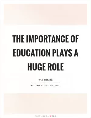 The importance of education plays a huge role Picture Quote #1