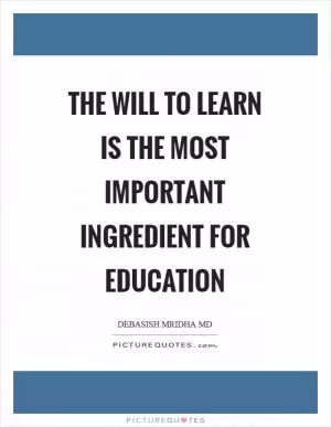 The will to learn is the most important ingredient for education Picture Quote #1